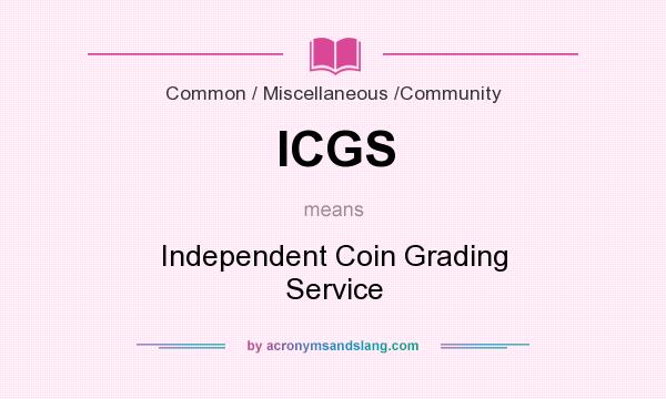 What does ICGS mean? It stands for Independent Coin Grading Service