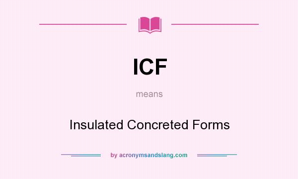 What does ICF mean? It stands for Insulated Concreted Forms