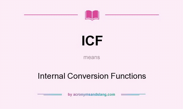 What does ICF mean? It stands for Internal Conversion Functions