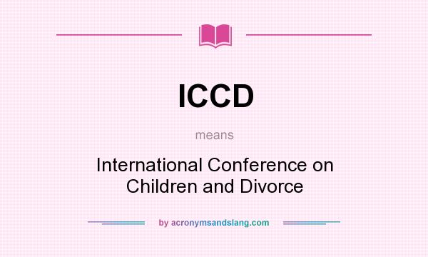 What does ICCD mean? It stands for International Conference on Children and Divorce
