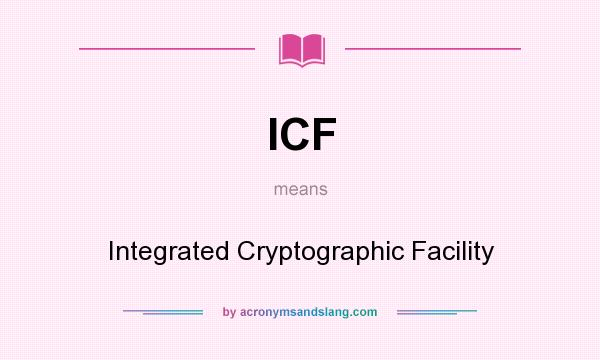 What does ICF mean? It stands for Integrated Cryptographic Facility