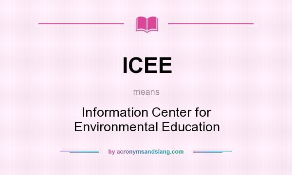 What does ICEE mean? It stands for Information Center for Environmental Education
