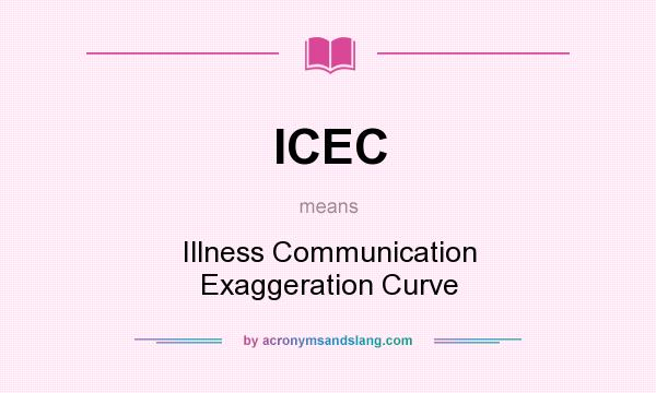 What does ICEC mean? It stands for Illness Communication Exaggeration Curve