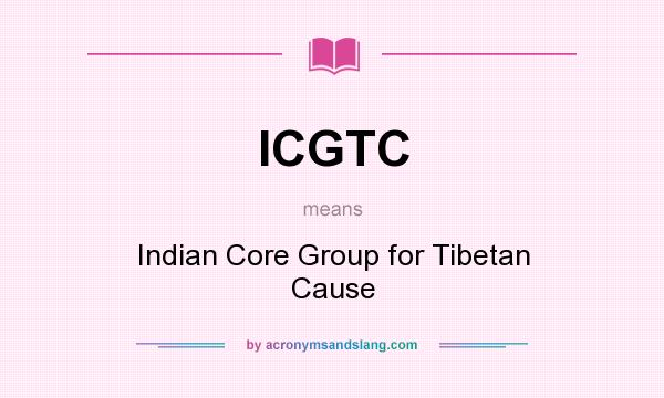 What does ICGTC mean? It stands for Indian Core Group for Tibetan Cause
