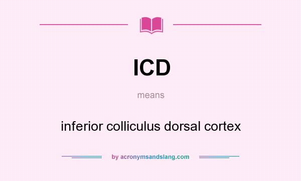 What does ICD mean? It stands for inferior colliculus dorsal cortex