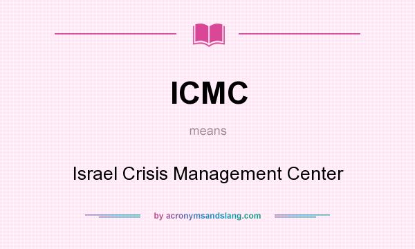 What does ICMC mean? It stands for Israel Crisis Management Center