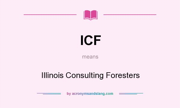 What does ICF mean? It stands for Illinois Consulting Foresters