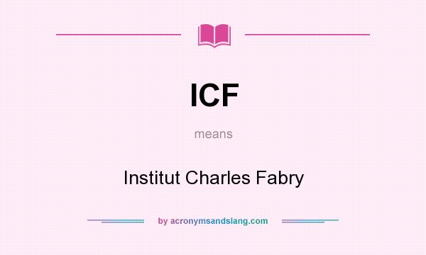 What does ICF mean? It stands for Institut Charles Fabry