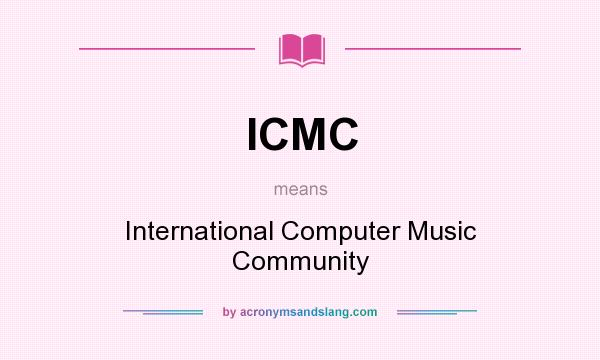 What does ICMC mean? It stands for International Computer Music Community