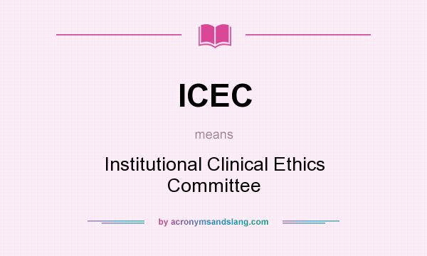What does ICEC mean? It stands for Institutional Clinical Ethics Committee