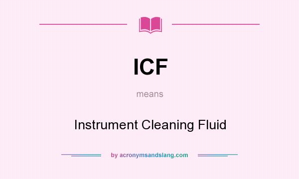 What does ICF mean? It stands for Instrument Cleaning Fluid