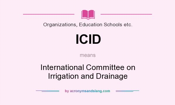 What does ICID mean? It stands for International Committee on Irrigation and Drainage