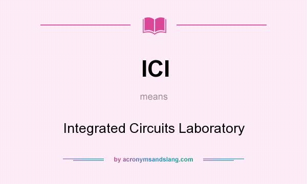 What does ICl mean? It stands for Integrated Circuits Laboratory