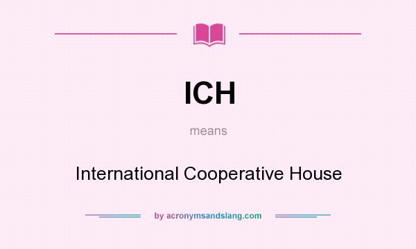 What does ICH mean? It stands for International Cooperative House