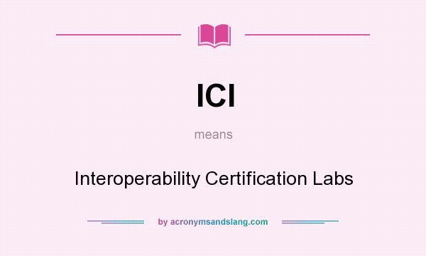 What does ICl mean? It stands for Interoperability Certification Labs