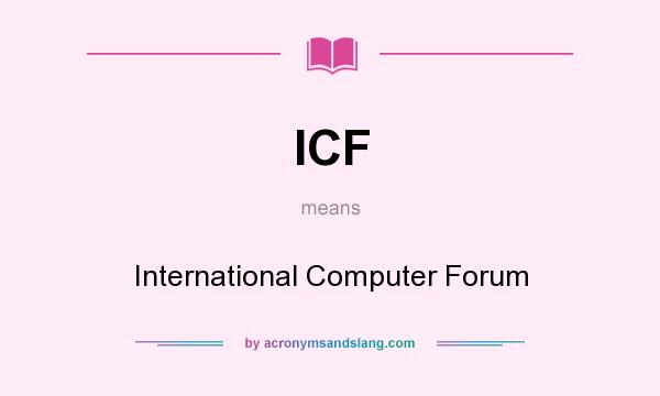 What does ICF mean? It stands for International Computer Forum
