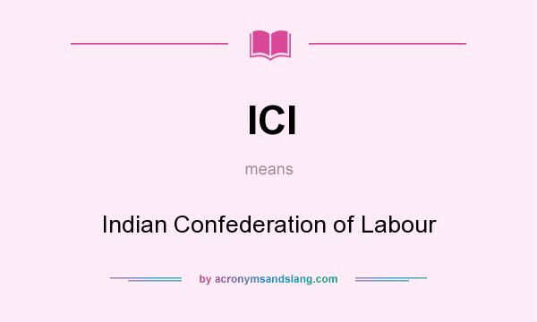 What does ICl mean? It stands for Indian Confederation of Labour