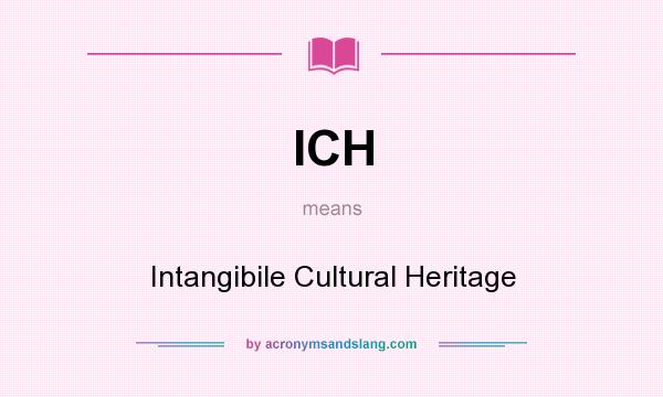 What does ICH mean? It stands for Intangibile Cultural Heritage