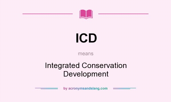 What does ICD mean? It stands for Integrated Conservation Development