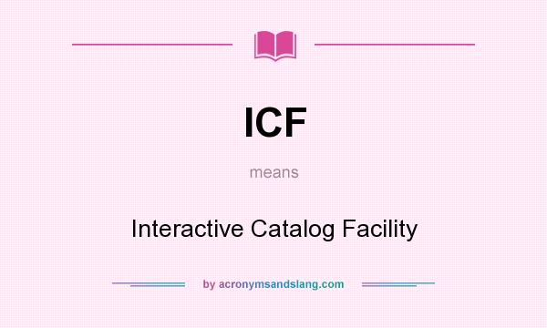 What does ICF mean? It stands for Interactive Catalog Facility
