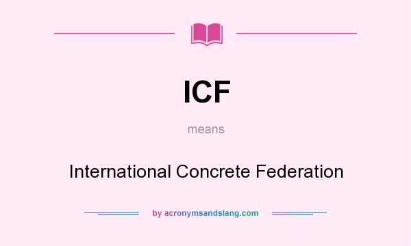 What does ICF mean? It stands for International Concrete Federation