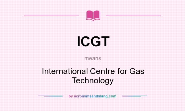 What does ICGT mean? It stands for International Centre for Gas Technology