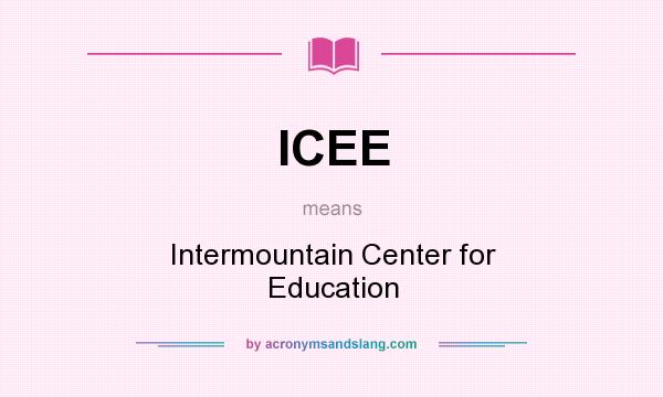 What does ICEE mean? It stands for Intermountain Center for Education