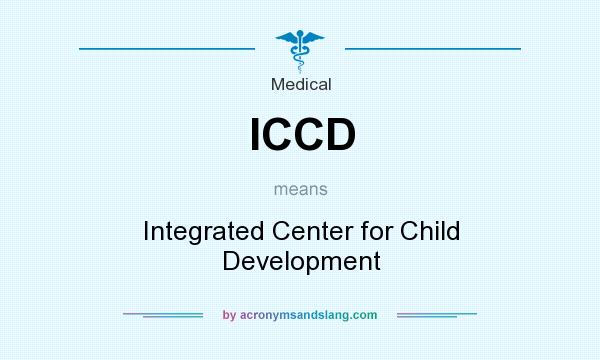 What does ICCD mean? It stands for Integrated Center for Child Development