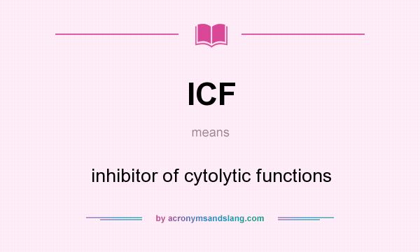 What does ICF mean? It stands for inhibitor of cytolytic functions