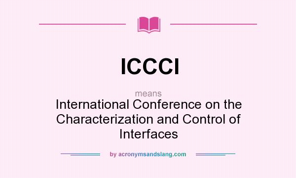 What does ICCCI mean? It stands for International Conference on the Characterization and Control of Interfaces