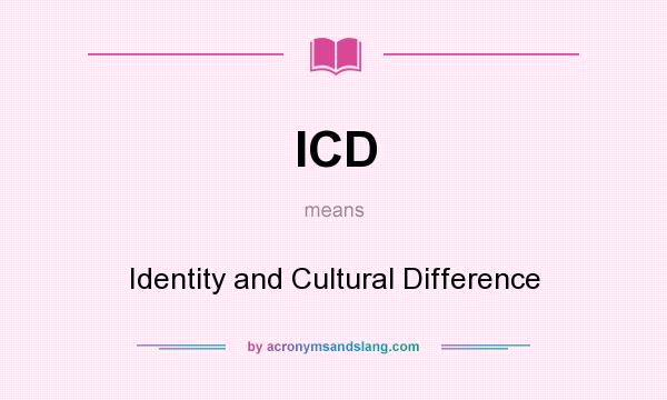 What does ICD mean? It stands for Identity and Cultural Difference