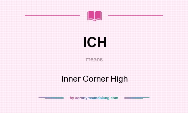 What does ICH mean? It stands for Inner Corner High