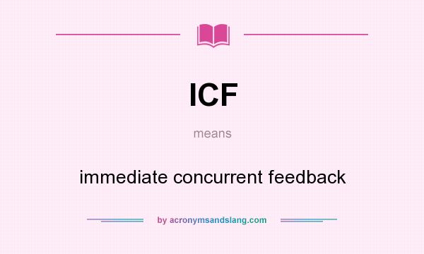 What does ICF mean? It stands for immediate concurrent feedback
