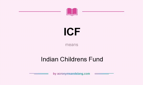 What does ICF mean? It stands for Indian Childrens Fund
