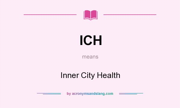 What does ICH mean? It stands for Inner City Health