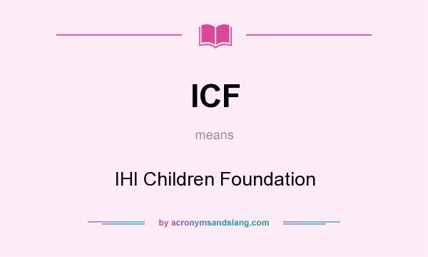 What does ICF mean? It stands for IHI Children Foundation