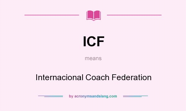 What does ICF mean? It stands for Internacional Coach Federation