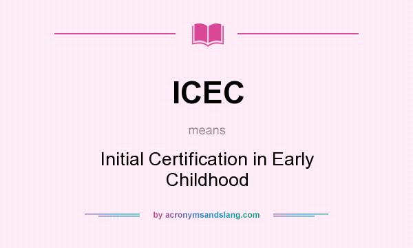 What does ICEC mean? It stands for Initial Certification in Early Childhood