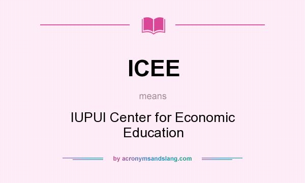 What does ICEE mean? It stands for IUPUI Center for Economic Education