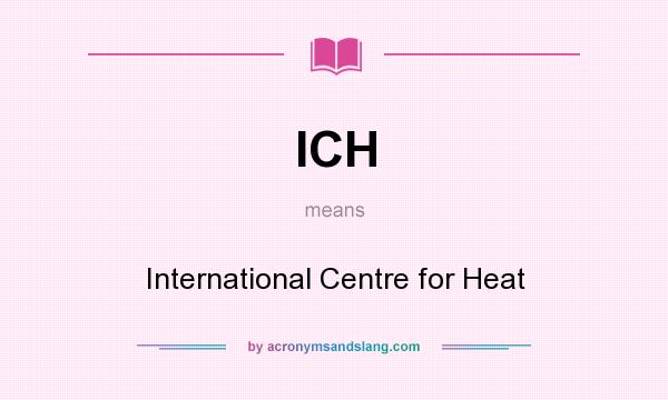 What does ICH mean? It stands for International Centre for Heat
