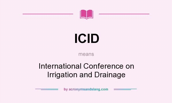 What does ICID mean? It stands for International Conference on Irrigation and Drainage