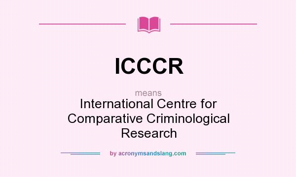 What does ICCCR mean? It stands for International Centre for Comparative Criminological Research