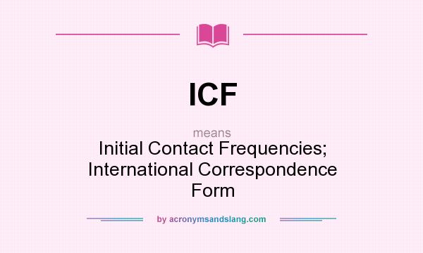 What does ICF mean? It stands for Initial Contact Frequencies; International Correspondence Form