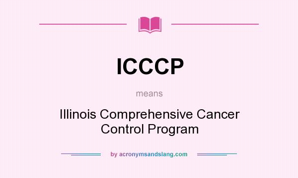 What does ICCCP mean? It stands for Illinois Comprehensive Cancer Control Program