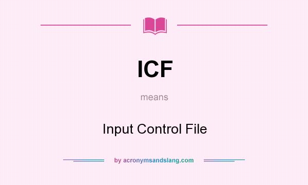 What does ICF mean? It stands for Input Control File