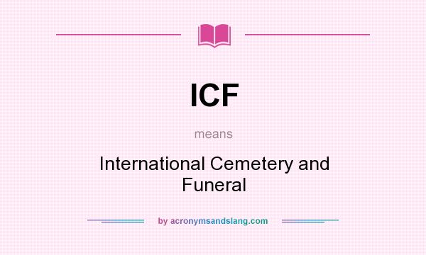 What does ICF mean? It stands for International Cemetery and Funeral