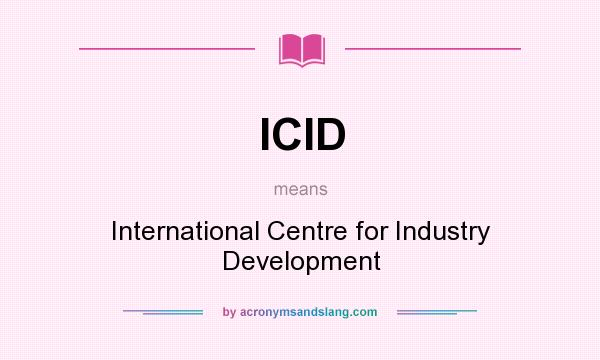 What does ICID mean? It stands for International Centre for Industry Development