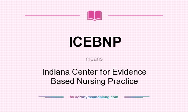 What does ICEBNP mean? It stands for Indiana Center for Evidence Based Nursing Practice