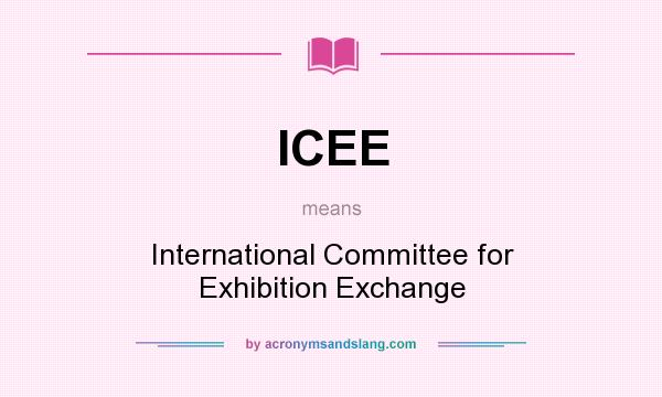 What does ICEE mean? It stands for International Committee for Exhibition Exchange