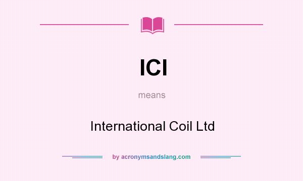 What does ICl mean? It stands for International Coil Ltd